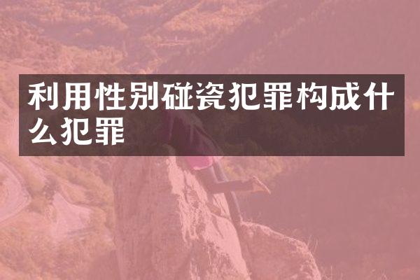 利用性别碰瓷犯罪构成什么犯罪