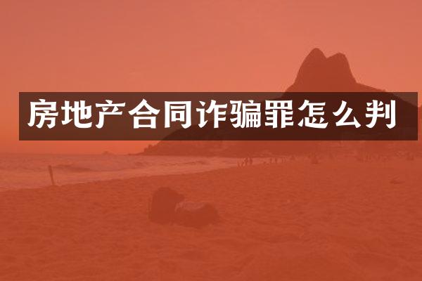 房地产合同诈骗罪怎么判