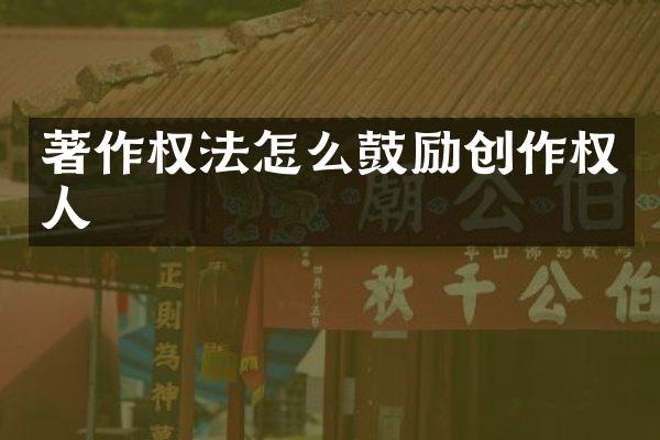著作权法怎么鼓励创作权人