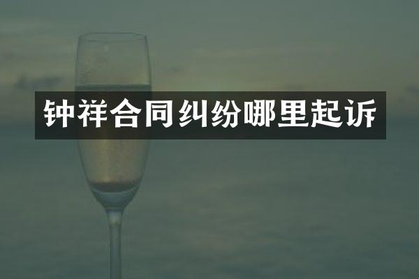 钟祥合同纠纷哪里起诉