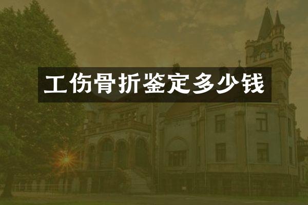 工伤骨折鉴定多少钱
