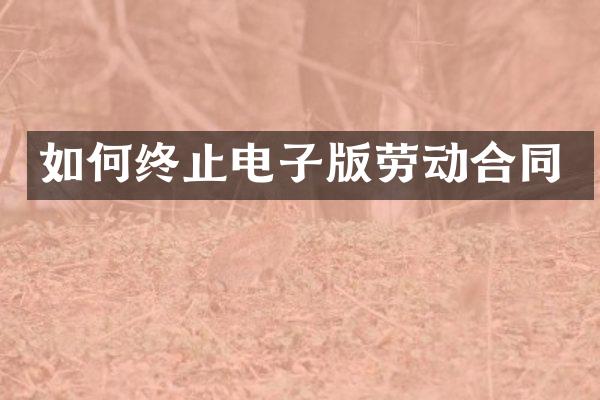 如何终止电子版劳动合同