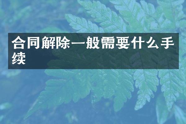 合同解除一般需要什么手续