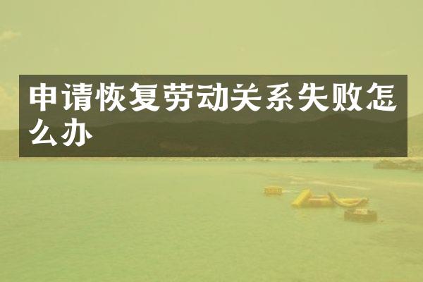 申请恢复劳动关系失败怎么办