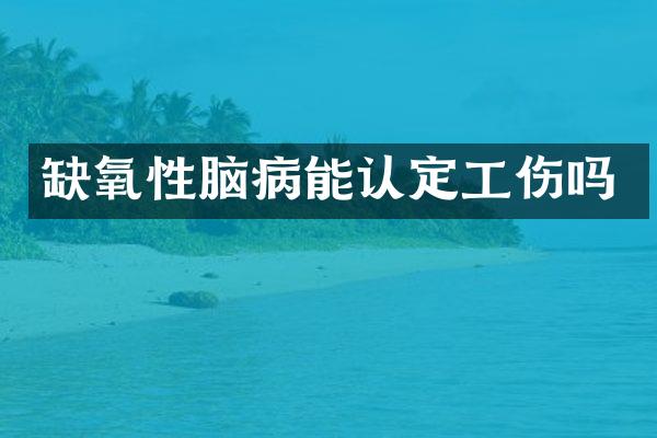缺氧性脑病能认定工伤吗