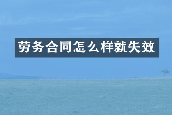 劳务合同怎么样就失效