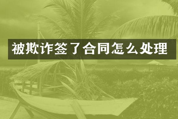 被欺诈签了合同怎么处理