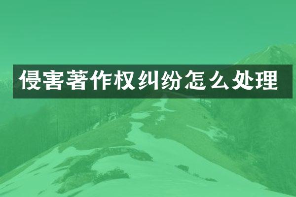 侵害著作权纠纷怎么处理