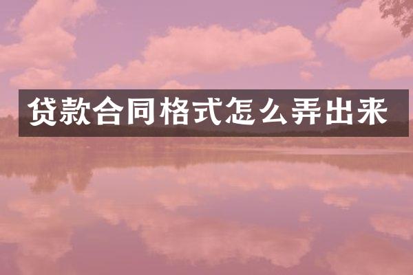 贷款合同格式怎么弄出来
