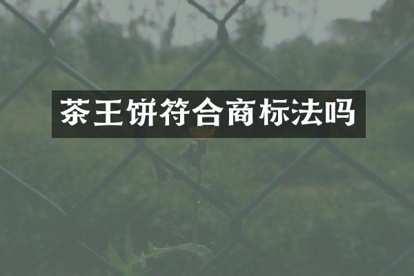 茶王饼符合商标法吗