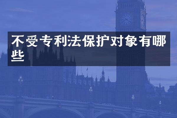 不受专利法保护对象有哪些