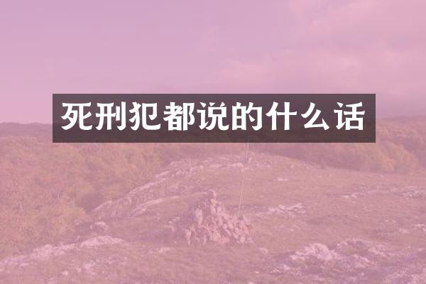 死刑犯都说的什么话