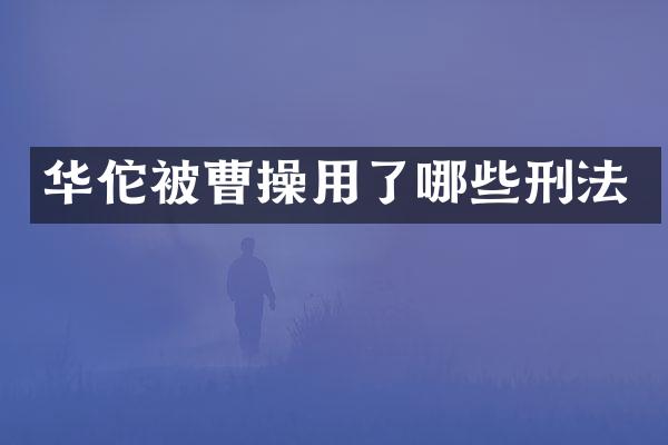 华佗被曹操用了哪些刑法