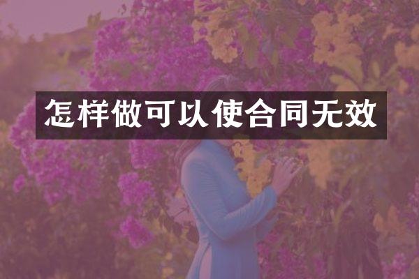 怎样做可以使合同无效