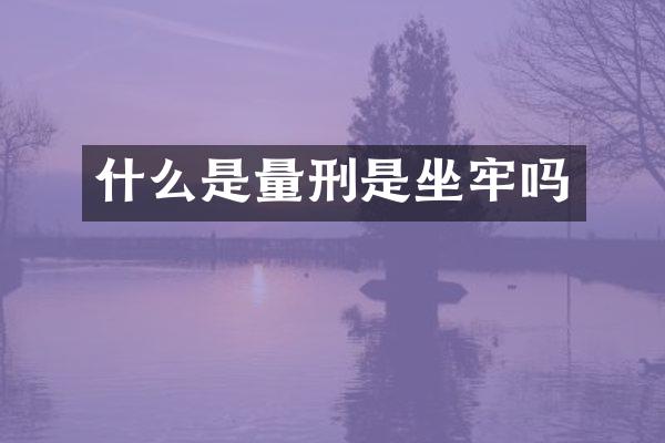 什么是量刑是坐牢吗