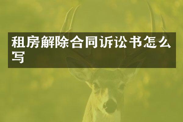 租房解除合同诉讼书怎么写