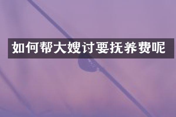 如何帮大嫂讨要抚养费呢