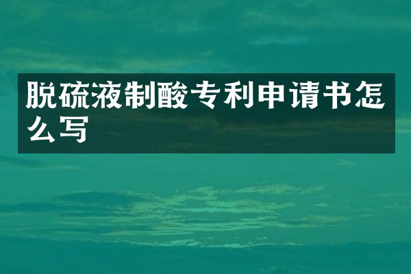 脱硫液制酸专利申请书怎么写
