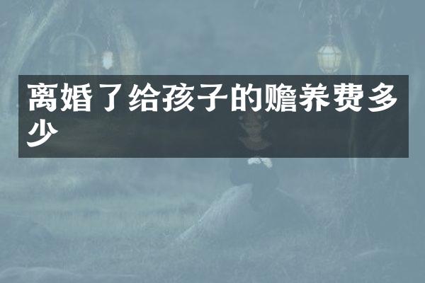 离婚了给孩子的赡养费多少
