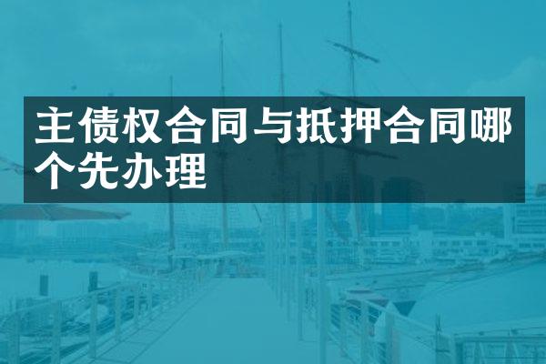 主债权合同与抵押合同哪个先办理