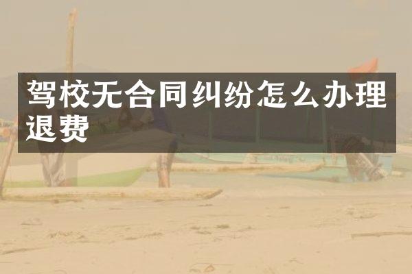 驾校无合同纠纷怎么办理退费