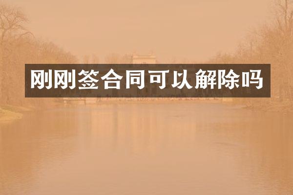 刚刚签合同可以解除吗