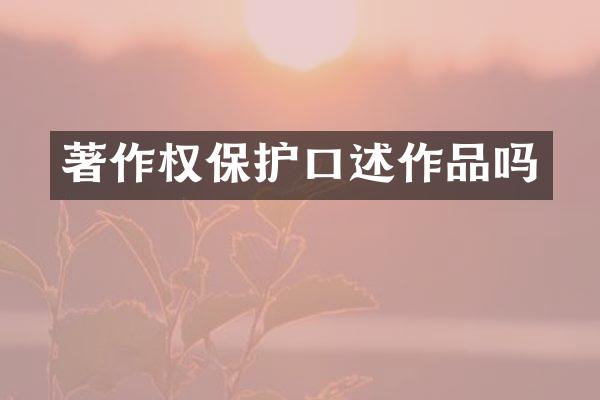 著作权保护口述作品吗
