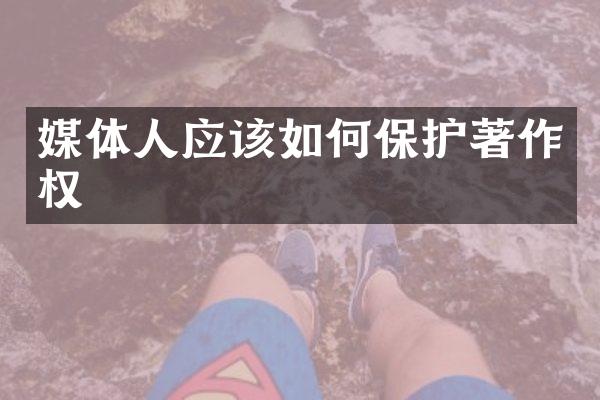 媒体人应该如何保护著作权