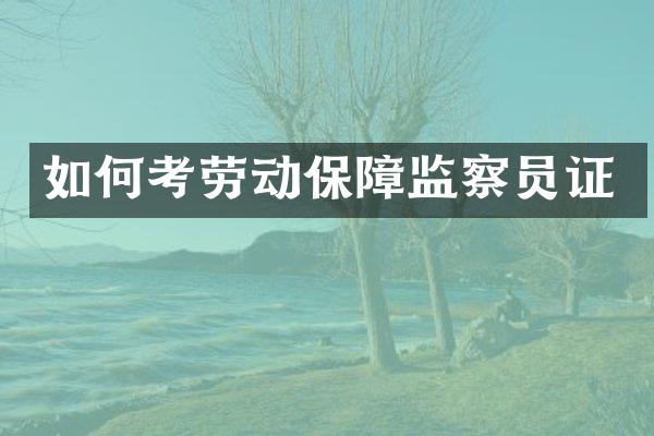 如何考劳动保障监察员证
