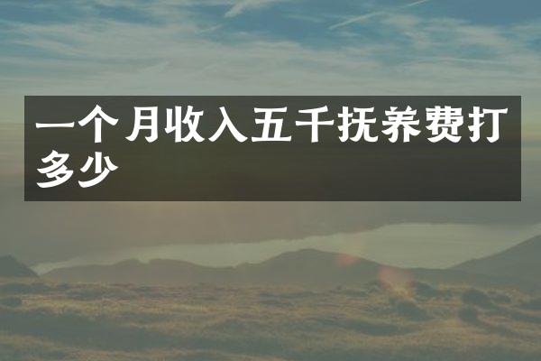 一个月收入五千抚养费打多少