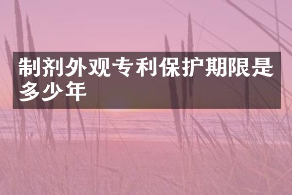 制剂外观专利保护期限是多少年