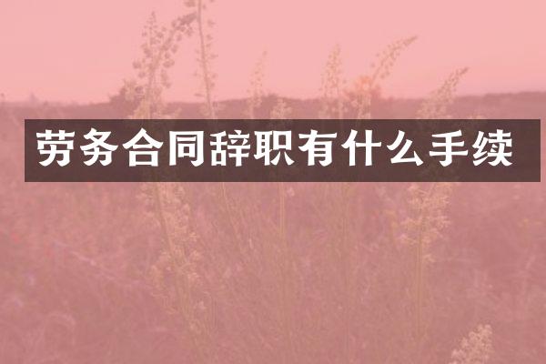 劳务合同辞职有什么手续