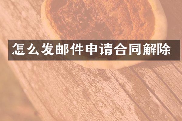 怎么发邮件申请合同解除