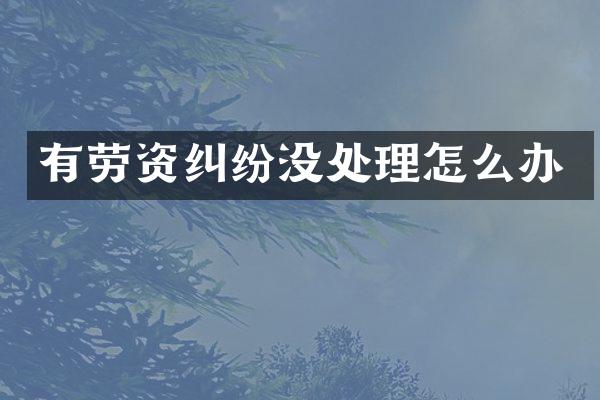 有劳资纠纷没处理怎么办