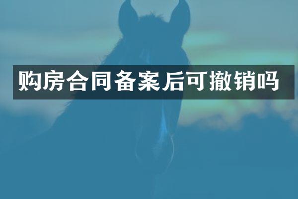 购房合同备案后可撤销吗