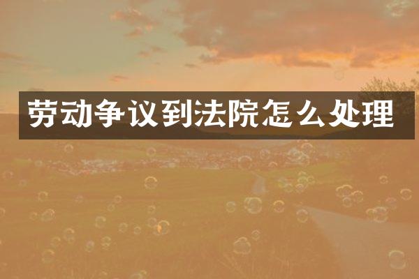 劳动争议到法院怎么处理