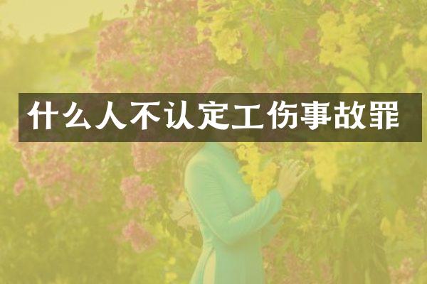 什么人不认定工伤事故罪