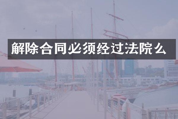 解除合同必须经过法院么