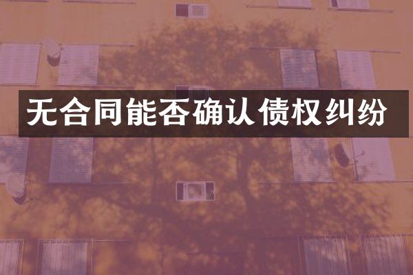 无合同能否确认债权纠纷