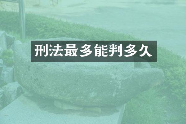 刑法最多能判多久