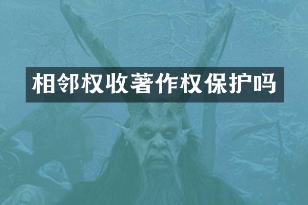 相邻权收著作权保护吗