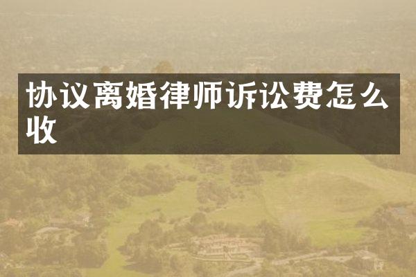 协议离婚律师诉讼费怎么收