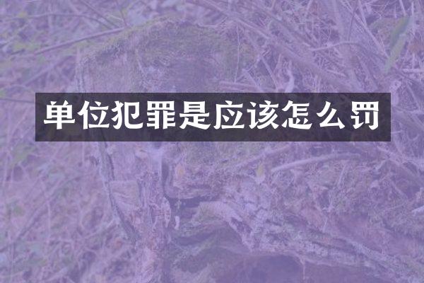 单位犯罪是应该怎么罚