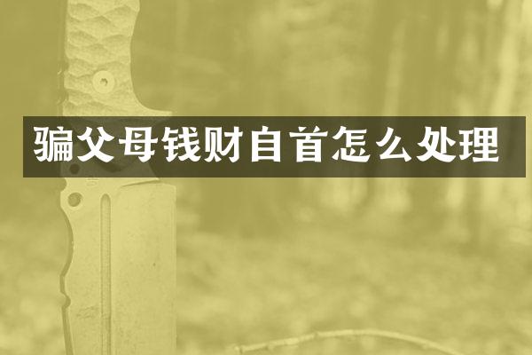 骗父母钱财自首怎么处理