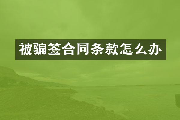 被骗签合同条款怎么办