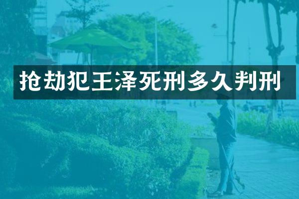 抢劫犯王泽死刑多久判刑