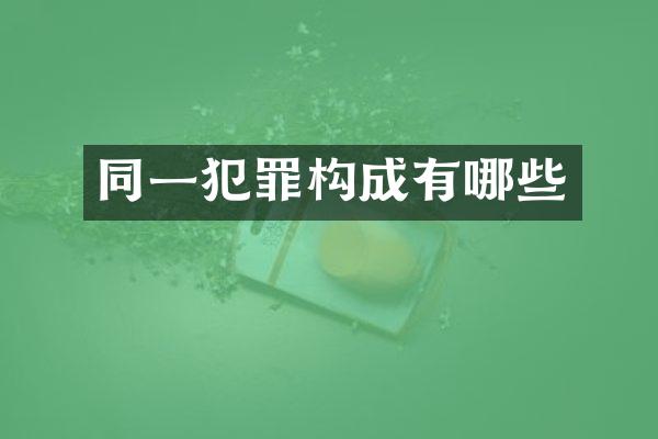 同一犯罪构成有哪些