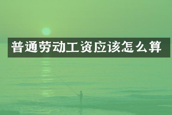 普通劳动工资应该怎么算