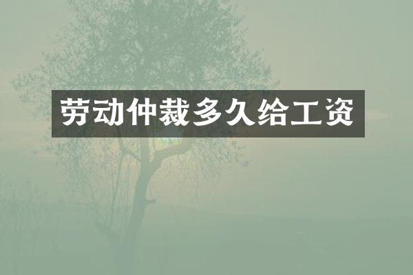 劳动仲裁多久给工资