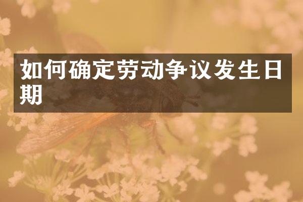 如何确定劳动争议发生日期